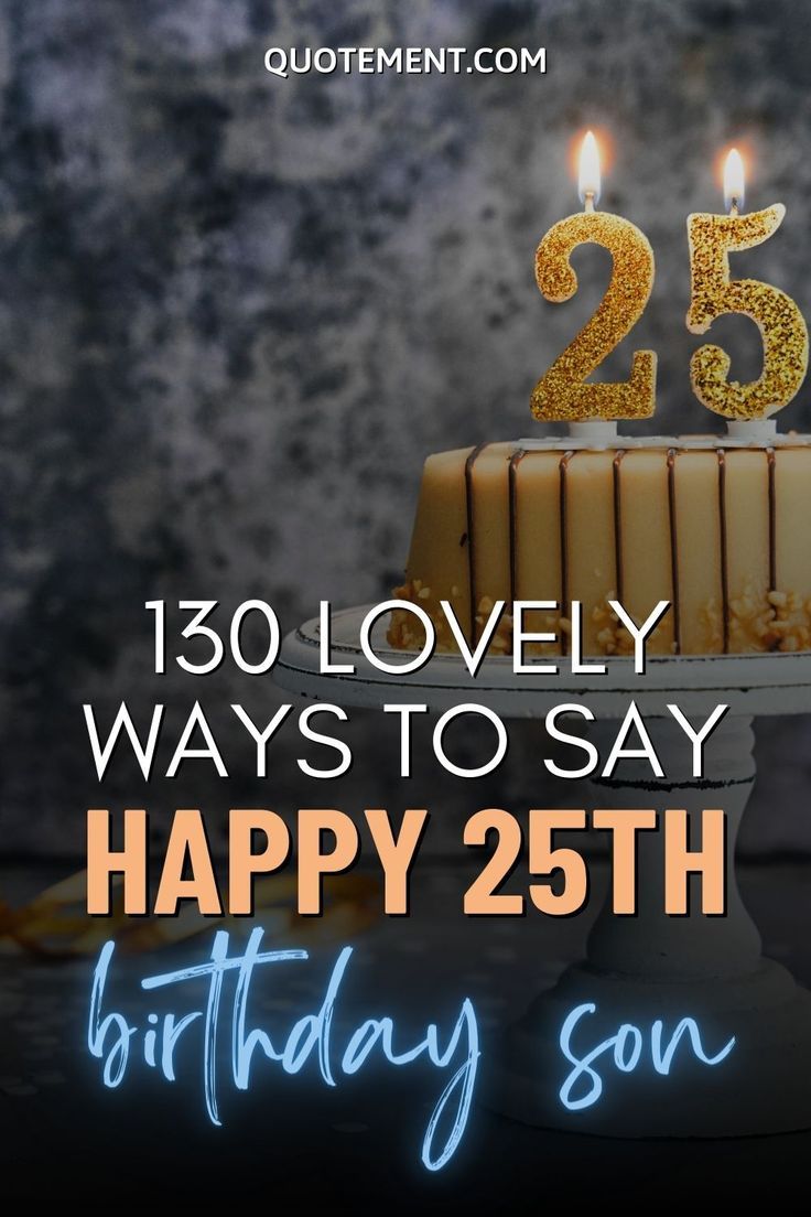 130 Lovely Ways To say Happy 25th Birthday Son