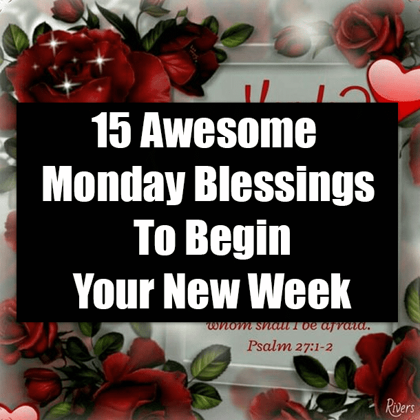 15 Awesome Monday Blessings To Begin Your New Week