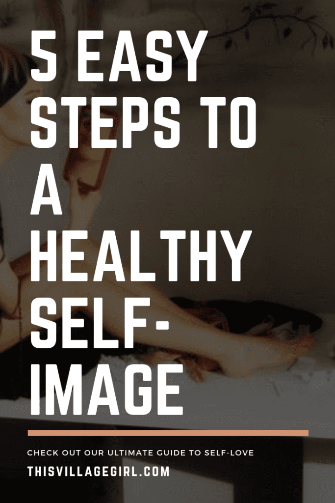 5 Easy Steps To A Healthy Self-Image - This Village Girl