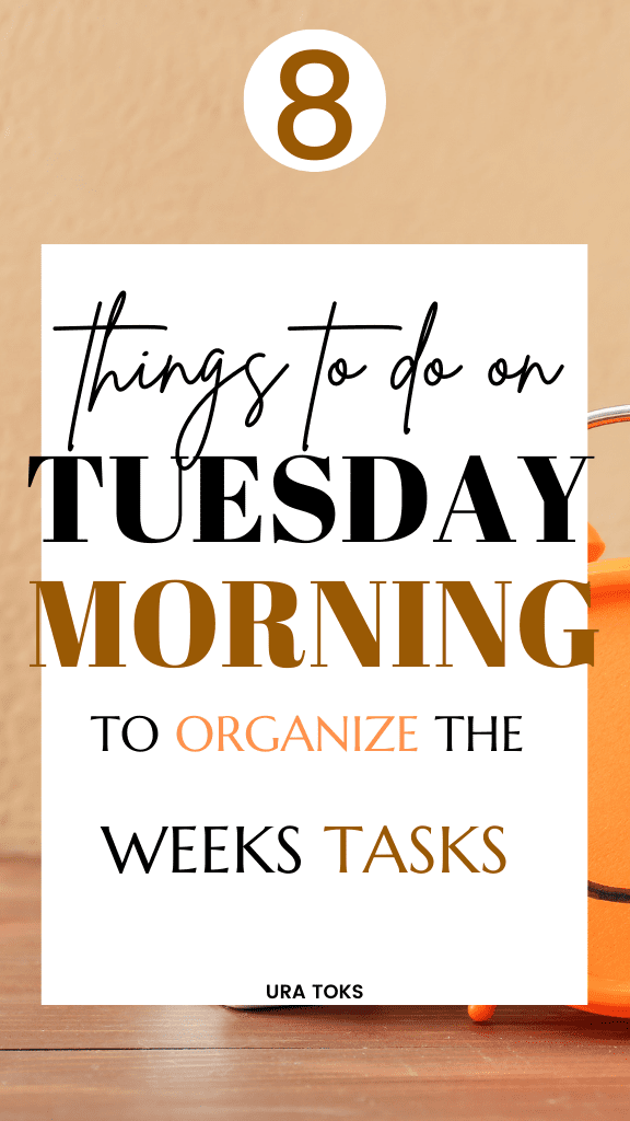 8 Things To Do On Tuesday Morning To Organize The Weeks Task