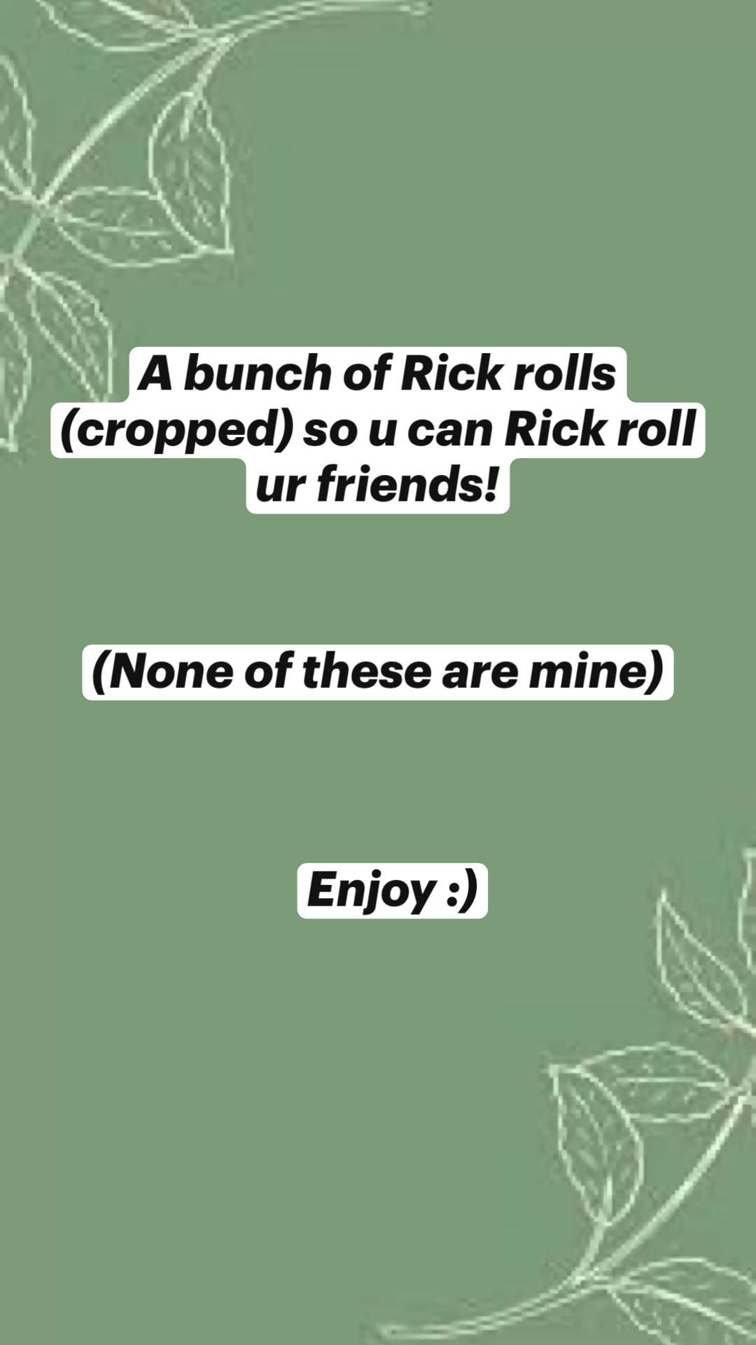 A bunch of Rick rolls (cropped) so u can Rick roll ur friends!