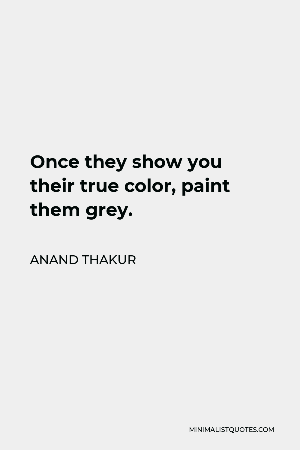 Anand Thakur Quote: Once they show you their true color,