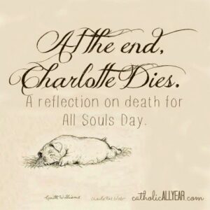 At the End, Charlotte Dies: a Reflection on Death for All Souls Day , Catholic A Images