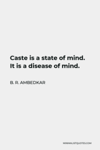 B. R. Ambedkar Quote: Caste is a state of mind. It is a disease of mind. Images