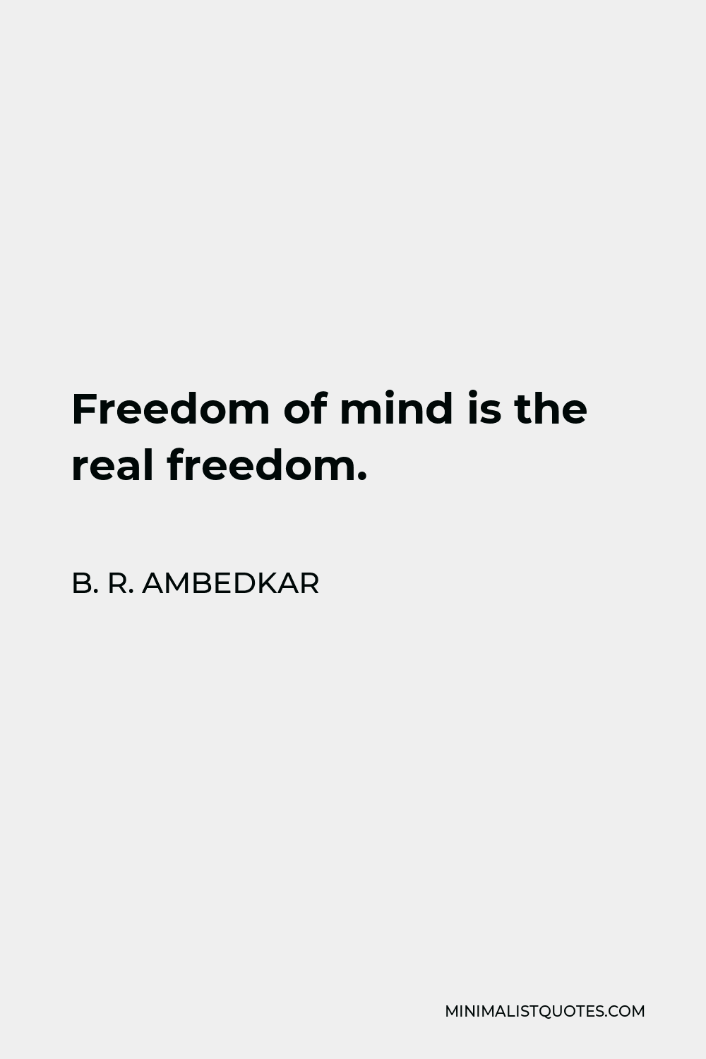 B. R. Ambedkar Quote: Freedom of mind is the real freedom.