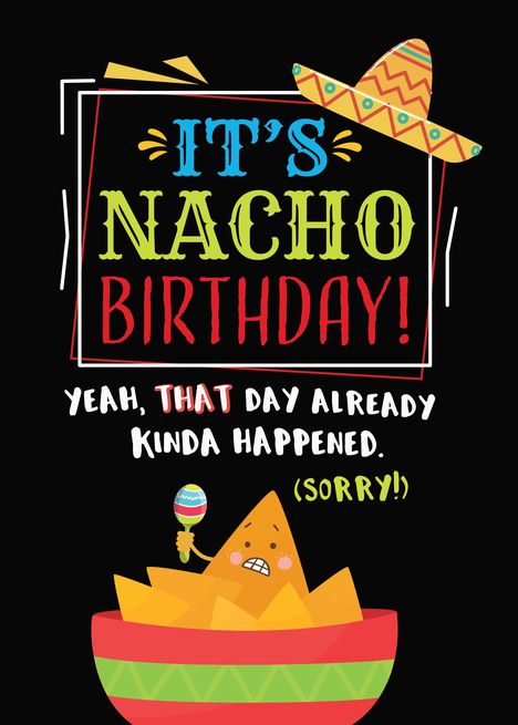 Belated Birthday, Funny, It's NACHO Birthday (That's Passed, Sorry!) card