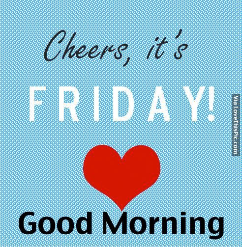 Cheers Its Friday, Good Morning