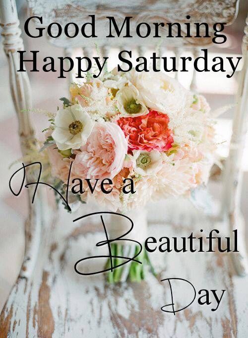 Good Morning Happy Saturday Have A Beautiful Day