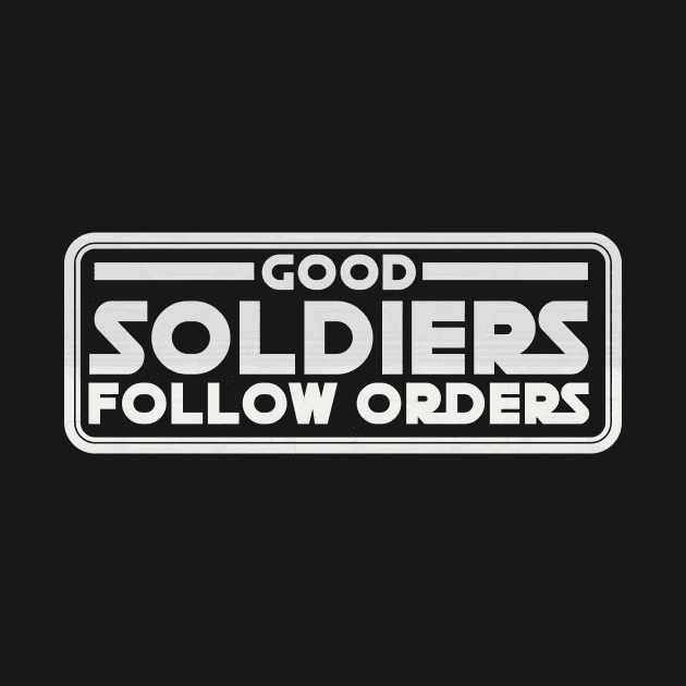Good Soldiers Follow Orders by samu-tees