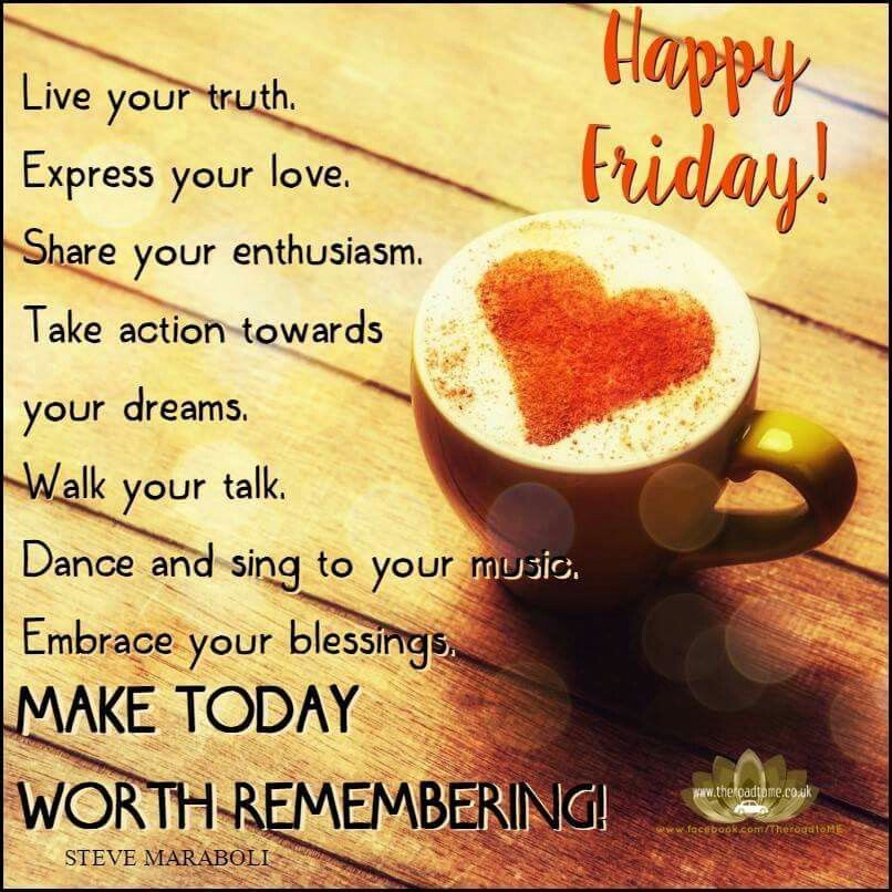 Happy Friday Make Today Worth Remembering!