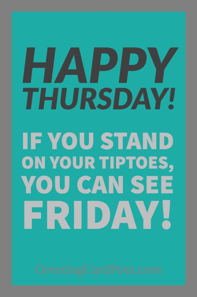 Happy Thursday Quotes To Make Your Day. Hey, Friday Is Just Around The Corner!
