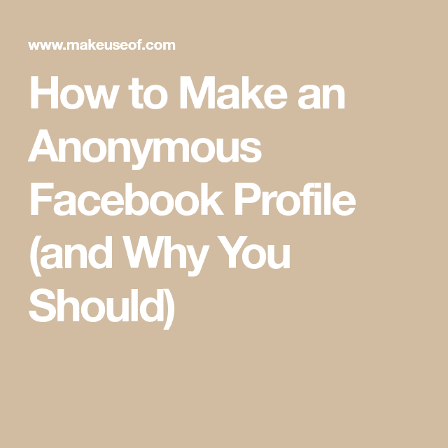 How To Make An Anonymous Facebook Profile And Why You