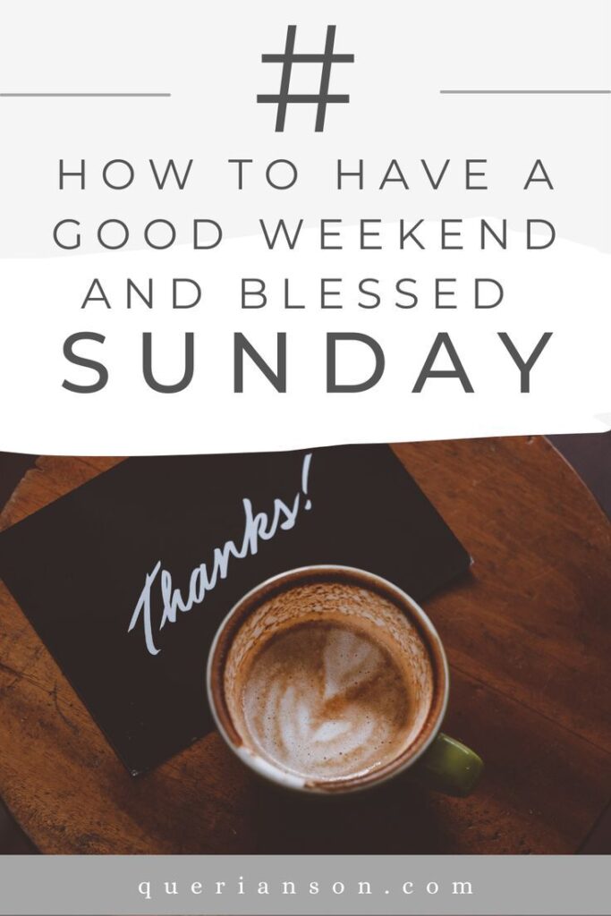 How To Have A Good Weekend And A Blessed Sunday!