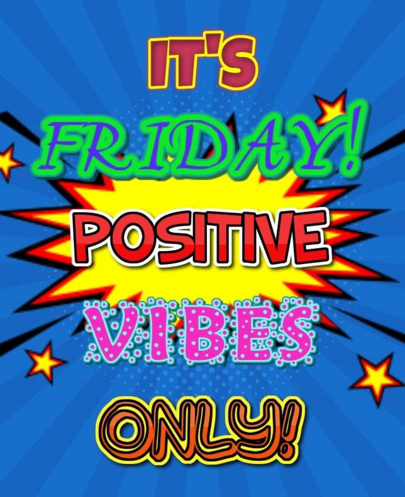 It's Friday! Positive Vibes Only!
