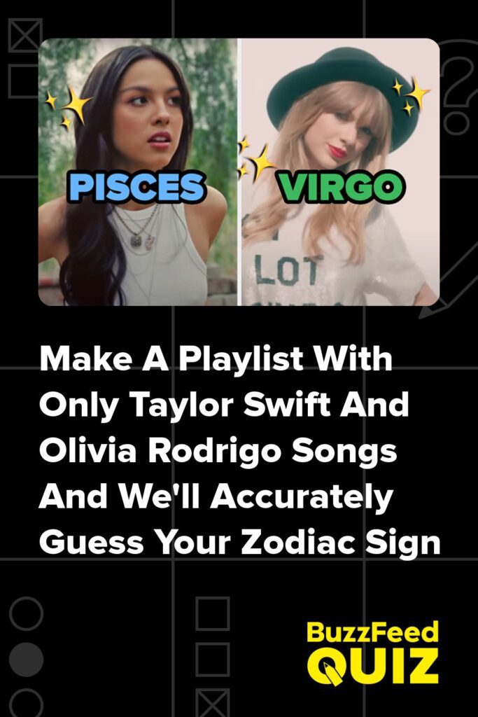 Make A Taylor Swift And Olivia Rodrigo Playlist And We'Ll Guess Your Zodiac Sign