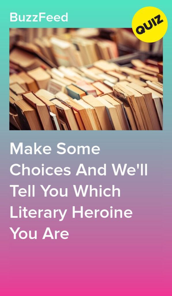 Make Some Choices And We'Ll Tell You Which Literary Heroine You Are