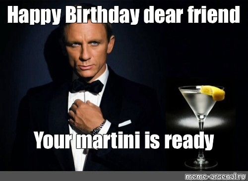 Meme Happy Birthday Dear Friend Your Martini Is Ready Images