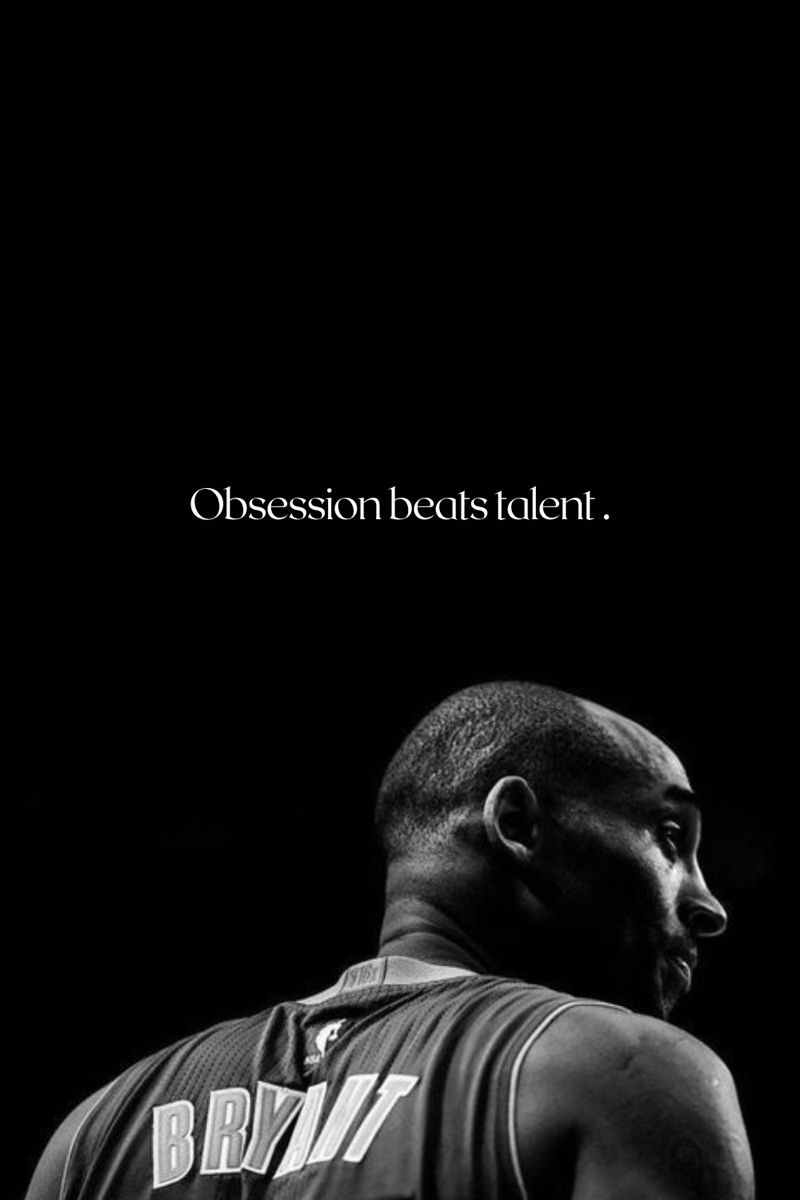 Obsession beats talent. -Kobe Bryant