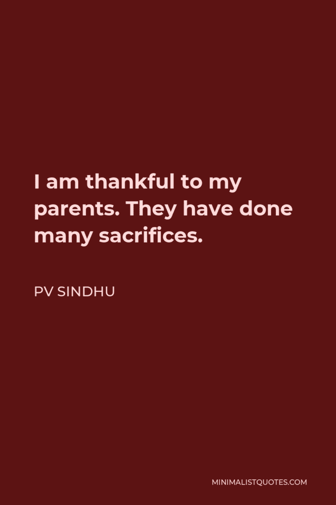 Pv Sindhu Quote: I Am Thankful To My Parents. They Have Done Many Sacrifices.
