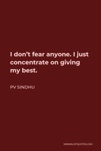 PV Sindhu Quote: I don’t fear anyone. I just concentrate on giving my best. Images