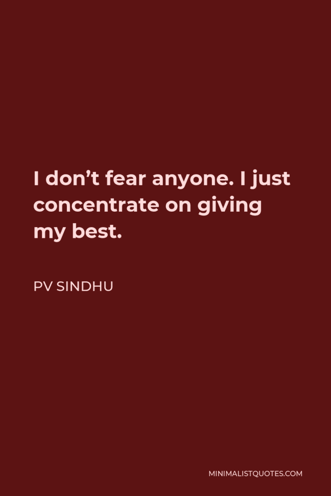 Pv Sindhu Quote I Dont Fear Anyone I Just Concentrate