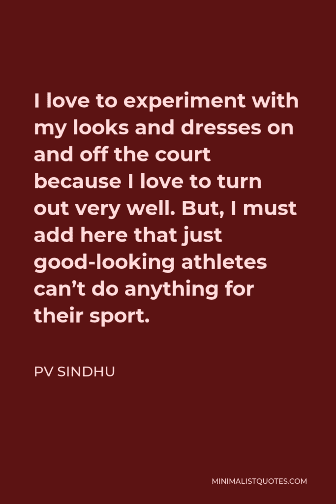 Pv Sindhu Quote: I Love To Experiment With My Looks And Dresses On And Off The C