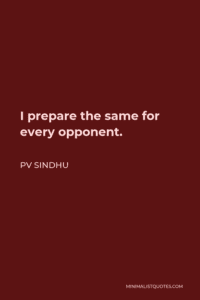 PV Sindhu Quote: I prepare the same for every opponent. Images