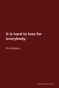 PV Sindhu Quote: It is hard to lose for everybody. Images
