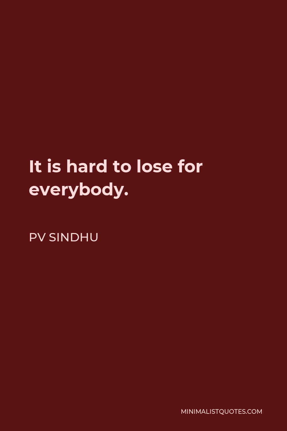 PV Sindhu Quote: It is hard to lose for everybody.