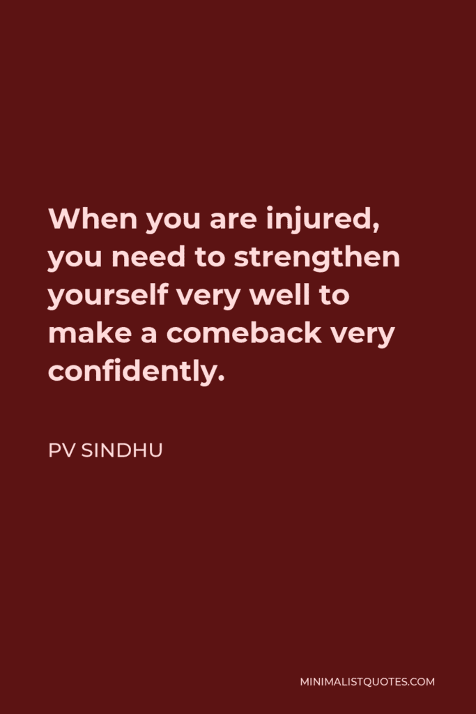 Pv Sindhu Quote When You Are Injured You Need To