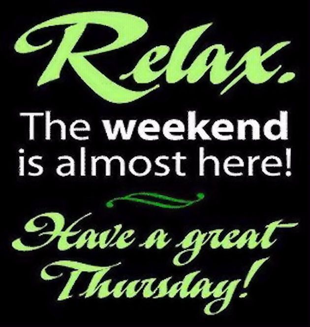 Relax The Weekend Is Almost Here Happy Thursday