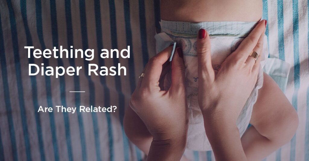 Teething And Diaper Rash: What’s The Relationship?