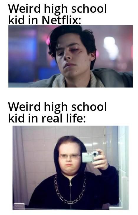 “Weird kid” who has three friends and a girlfriend, and